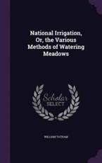 National Irrigation, Or, the Various Methods of Watering Meadows - William Tatham (author)