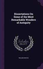 Dissertations On Some of the Most Remarkable Wonders of Antiquity - William Weston