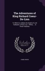 The Adventures of King Richard Coeur-de-Lion - Research Associate James White (author)