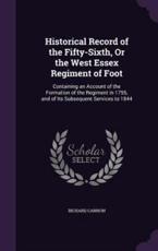Historical Record of the Fifty-Sixth, Or the West Essex Regiment of Foot: Containing an Account of the Formation of the Regiment i