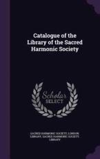 Catalogue of the Library of the Sacred Harmonic Society - London Library Sacred Harmonic Society (creator)