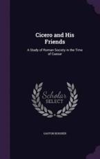 Cicero and His Friends - Gaston Boissier (author)