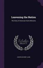 Leavening the Nation - Joseph Bourne Clark (author)
