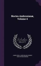 Noctes AmbrosianÃ¦, Volume 4 - James Hogg, John Wilson, Robert Shelton MacKenzie