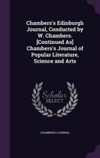 Chambers's Edinburgh Journal, Conducted by W. Chambers. [Continued As] Chambers's Journal of Popular Literature, Science and Arts - Chambers's Journal