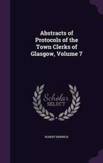 Abstracts of Protocols of the Town Clerks of Glasgow, Volume 7 - Robert Renwick