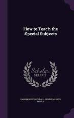 How to Teach the Special Subjects - Calvin Noyes Kendall (author)