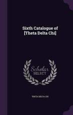 Sixth Catalogue of [Theta Delta Chi] - Theta Delta Chi (author)
