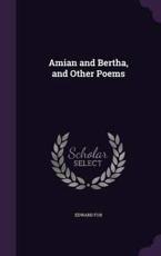 Amian and Bertha, and Other Poems - Edward Fox (author)