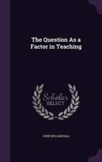 The Question As a Factor in Teaching - John William Hall