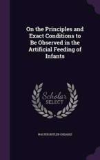 On the Principles and Exact Conditions to Be Observed in the Artificial Feeding of Infants - Walter Butler Cheadle