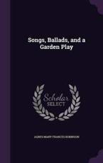 Songs, Ballads, and a Garden Play - Agnes Mary Frances Robinson (author)