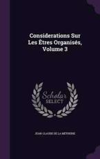 Considerations Sur Les Etres Organises, Volume 3 - Jean-Claude De La Metherie (author)