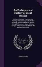 An Ecclesiastical History of Great Britain - Jeremy Collier (author)