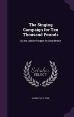 The Singing Campaign for Ten Thousand Pounds - Gustavus D Pike