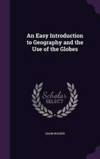 An Easy Introduction to Geography and the Use of the Globes - Adam Walker (author)