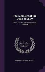 The Memoirs of the Duke of Sully - Maximilien Bethune De Sully (author)