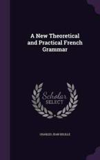 A New Theoretical and Practical French Grammar - Charles Jean Delille