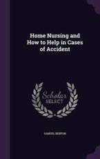 Home Nursing and How to Help in Cases of Accident - Samuel Benton