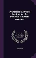 Prayers for the Use of Families; Or, the Domestic Minister's Assistant - William Jay (author)