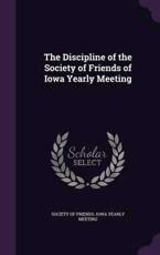 The Discipline of the Society of Friends of Iowa Yearly Meeting - Society of Friends Iowa Yearly Meeting (creator)
