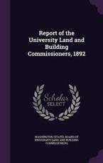 Report of the University Land and Building Commissioners, 1892 - Washington (State) Board of University (creator)