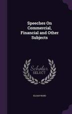 Speeches on Commercial, Financial and Other Subjects - Elijah Ward (author)