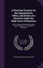 A Practical Treatise on the Appointment, Office, and Duties of a Receiver Under the High Court of Chancery - Great Britain Court of Chancery (creator)