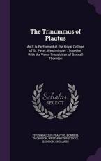 The Trinummus of Plautus - Titus Maccius Plautus (author), Bonnell Thornton (author), England) Westminster School (London (creator)