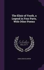 The Elixir of Youth, a Legend in Four Parts, with Other Poems - John Lodge Ellerton (author)