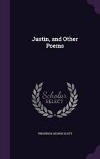 Justin, and Other Poems - Frederick George Scott (author)