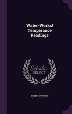 Water-Works! Temperance Readings - Robert Overton (author)