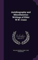 Autobiography and Miscellaneous Writings of Elder W.W. Crane - William Whiting Crane (author)