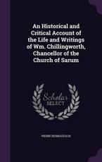 An Historical and Critical Account of the Life and Writings of Wm. Chillingworth, Chancellor of the Church of Sarum - Pierre Desmaizeaux