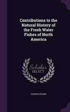 Contributions to the Natural History of the Fresh Water Fishes of North America - Charles Girard (author)