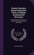 Parish Churches; Being Perspective Views of English Ecclesiastical Structures - Raphael Brandon (author)