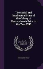 The Social and Intellectual State of the Colony of Pennsylvania Prior to the Year 1743 - Job Roberts Tyson (author)