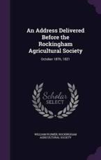 An Address Delivered Before the Rockingham Agricultural Society - William Plumer (author)