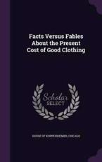 Facts Versus Fables About the Present Cost of Good Clothing - Chicago House of Kuppehheimer (creator)