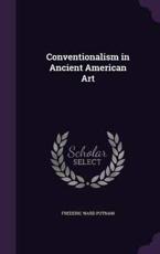 Conventionalism in Ancient American Art - Frederic Ward Putnam