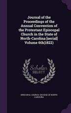 Journal of the Proceedings of the Annual Convention of the Protestant Episcopal Church in the State of North-Carolina [Serial] Volume 6th(1822) - Episcopal Church Diocese of North Carol (creator)