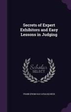 Secrets of Expert Exhibitors and Easy Lessons in Judging - Frank [From Old Catalog] Heck (author)