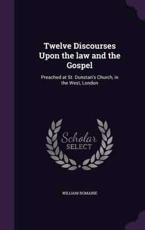 Twelve Discourses Upon the Law and the Gospel - William Romaine (author)
