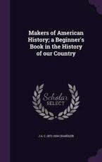 Makers of American History; A Beginner's Book in the History of Our Country - J A C 1872-1934 Chandler (author)
