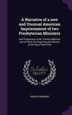 A Narrative of a New and Unusual American Imprisonment of Two Presbyterian Ministers - Francis] [Makemie (author)