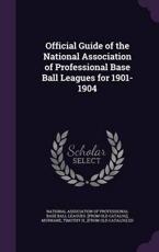 Official Guide of the National Association of Professional Base Ball Leagues for 1901-1904 - National Association of Professional Bas (creator)