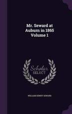 Mr. Seward at Auburn in 1865 Volume 1 - William Henry Seward (author)