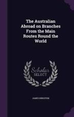 The Australian Abroad on Branches from the Main Routes Round the World - James Hingston (author)