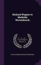 Richard Wagner to Mathilde Wesendonck; - Richard Wagner, Mathilde Wesendonck