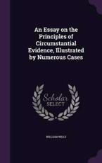 An Essay on the Principles of Circumstantial Evidence, Illustrated by Numerous Cases - William Wills